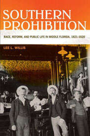 Cover of Southern Prohibition: Race, Reform, and Public Life in Middle Florida, 1821-1920, 2011.