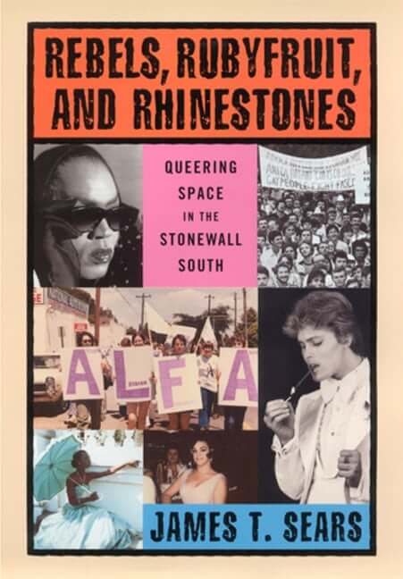 Cover of James T. Sears's Rebels, Rubyfruit, and Rhinestones: Queering Space in the Stonewall South (NJ: Rutgers University Press, 2001).