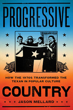 Book cover of "Progressive Country: How the 1970s Transformed the Texan in Popular Culture" Book cover of "Progressive Country: How the 1970s Transformed the Texan in Popular Culture"