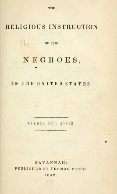 Title page with the following text: The Religious Instruction of the Negroes in the United States, By Charles C. Jones, Savannah: Published by Thomas Purse, 1842.